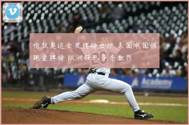 伦敦奥运会奖牌榜出炉 美国中国领跑金牌榜 欧洲强队争夺激烈