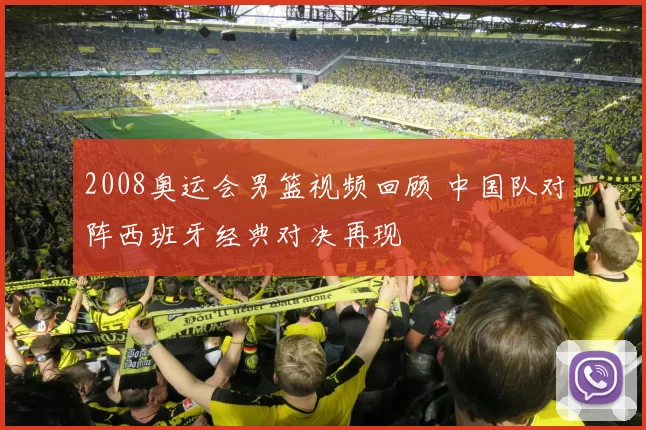2008奥运会男篮视频回顾 中国队对阵西班牙经典对决再现