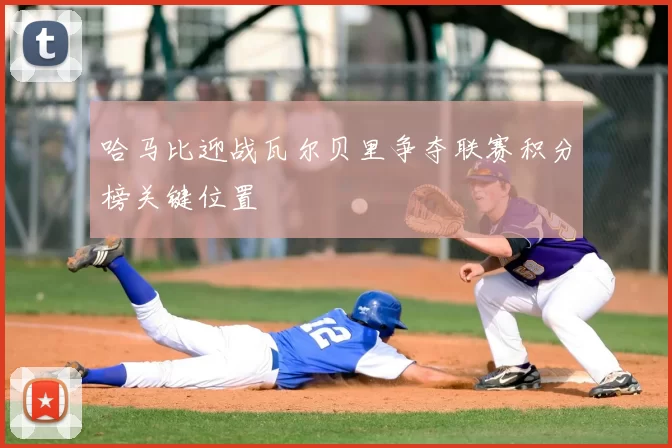 哈马比迎战瓦尔贝里争夺联赛积分榜关键位置