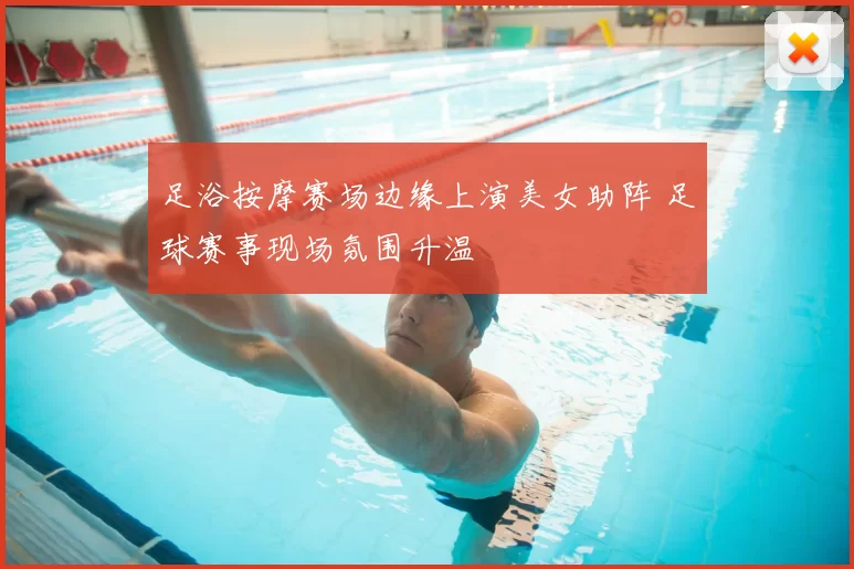 足浴按摩赛场边缘上演美女助阵 足球赛事现场氛围升温