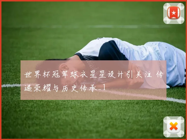 世界杯冠军球衣星星设计引关注 传递荣耀与历史传承_1