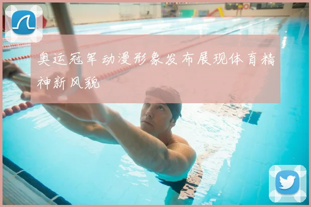 奥运冠军动漫形象发布展现体育精神新风貌