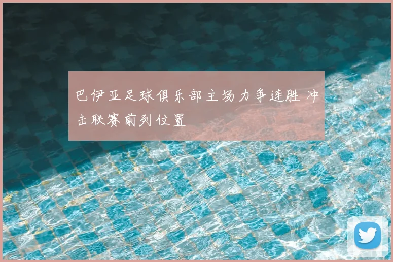巴伊亚足球俱乐部主场力争连胜 冲击联赛前列位置